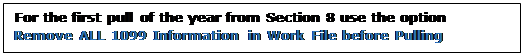 Text Box: For the first pull of the year from Section 8 use the option Remove ALL 1099 Information in Work File before Pulling 